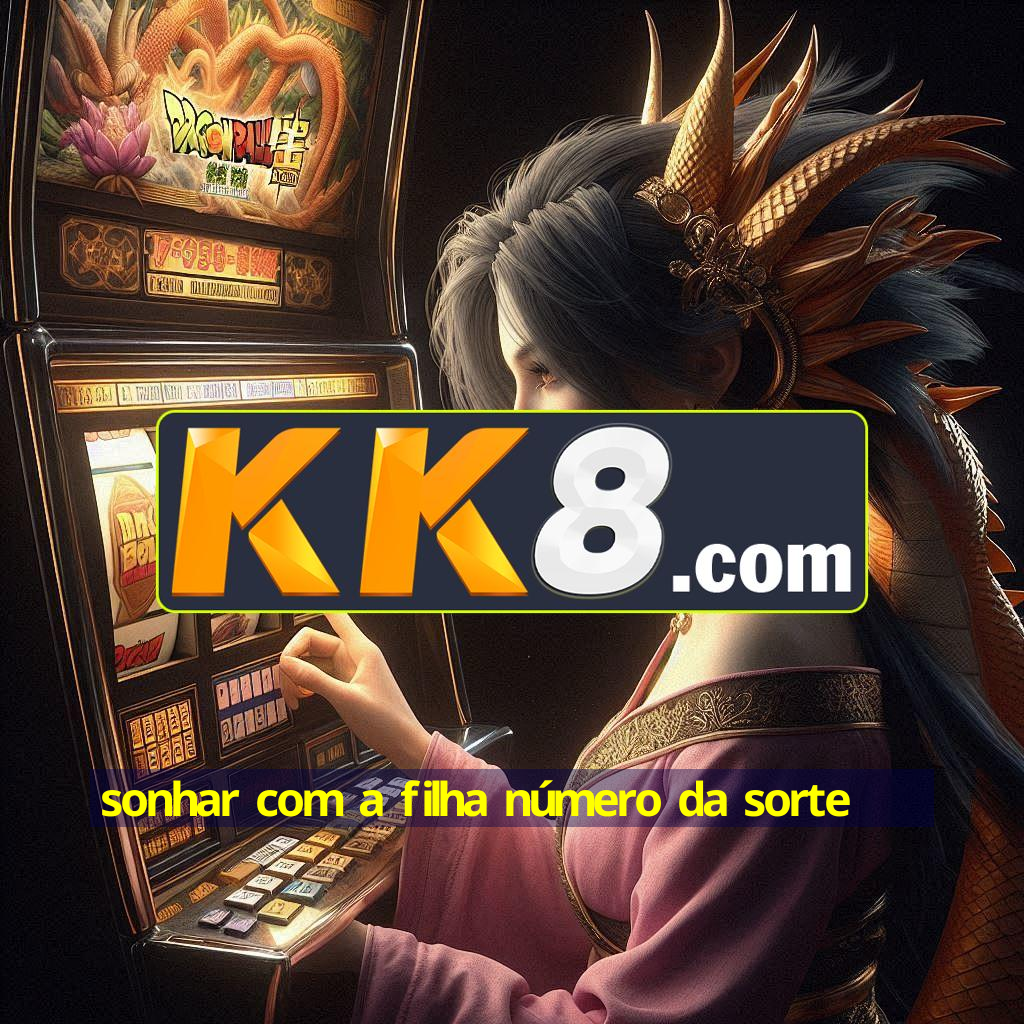 sonhar com a filha número da sorte
