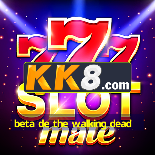 beta de the walking dead