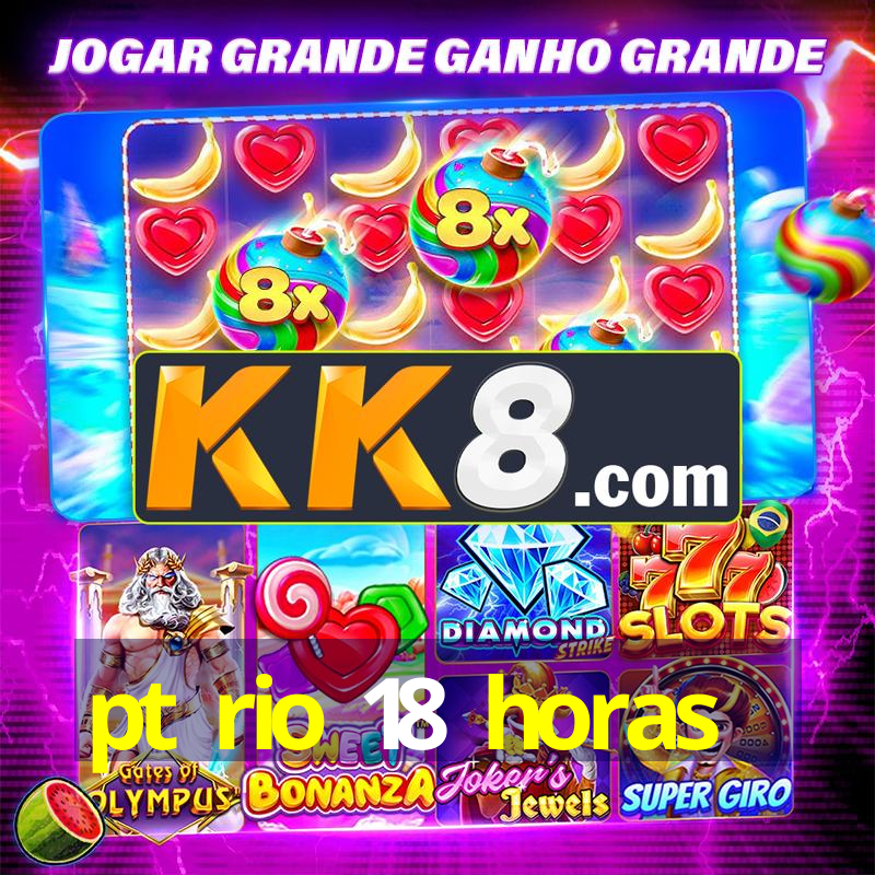 pt rio 18 horas