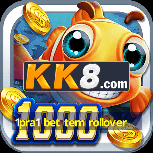 1pra1 bet tem rollover