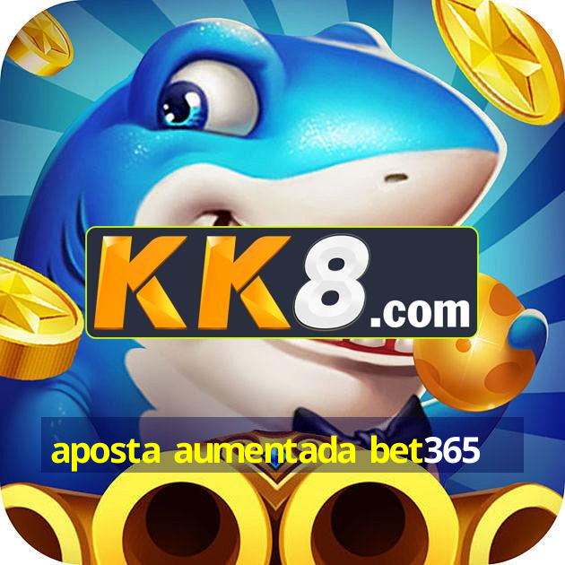 aposta aumentada bet365