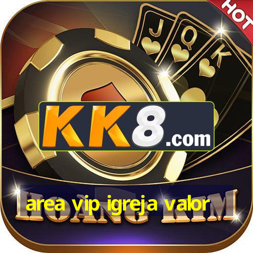 area vip igreja valor