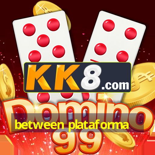 between plataforma