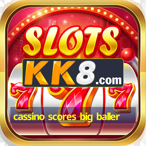 cassino scores big baller