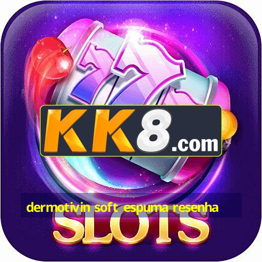 dermotivin soft espuma resenha
