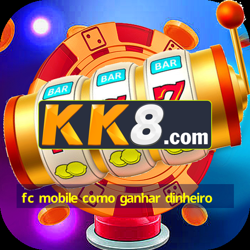 fc mobile como ganhar dinheiro
