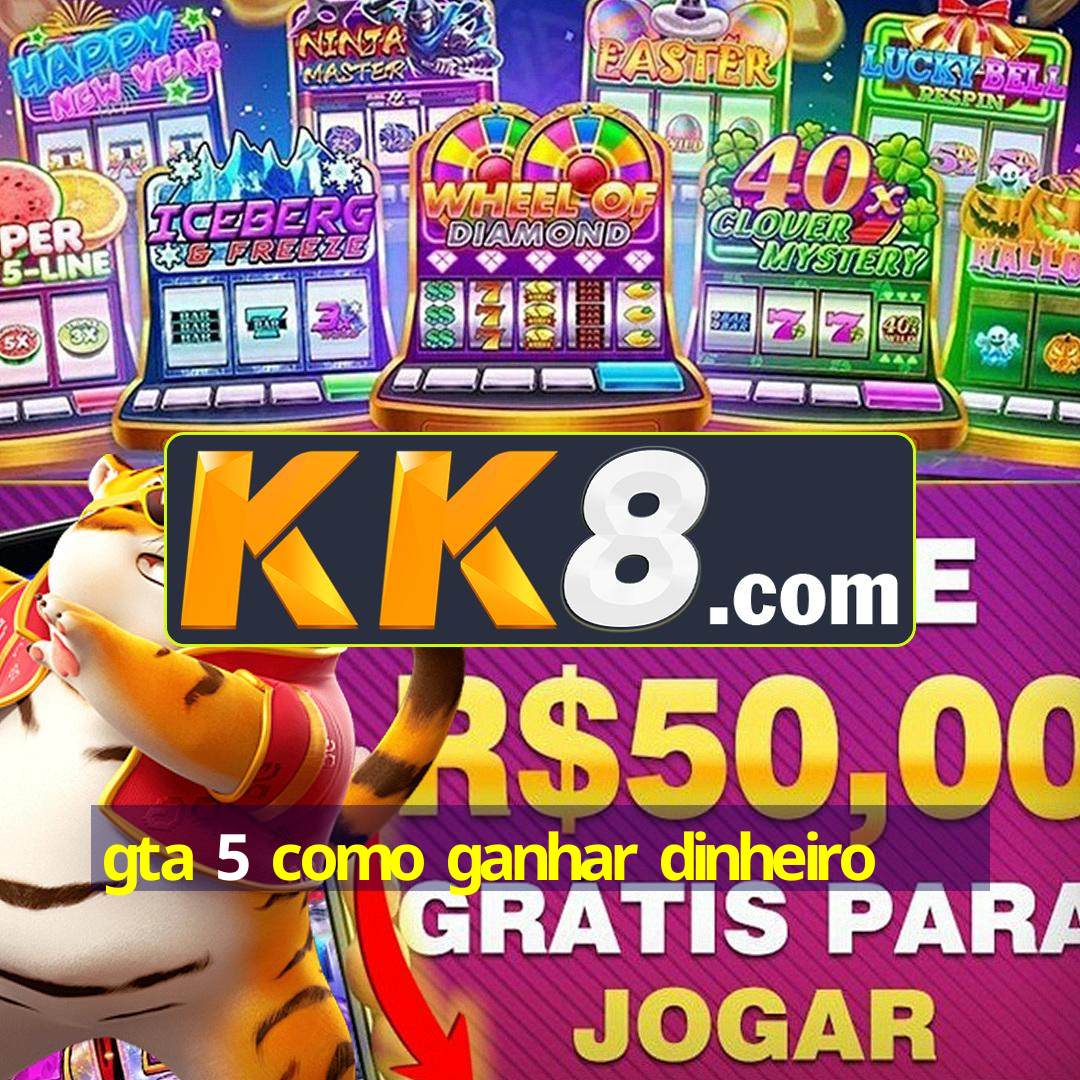 gta 5 como ganhar dinheiro