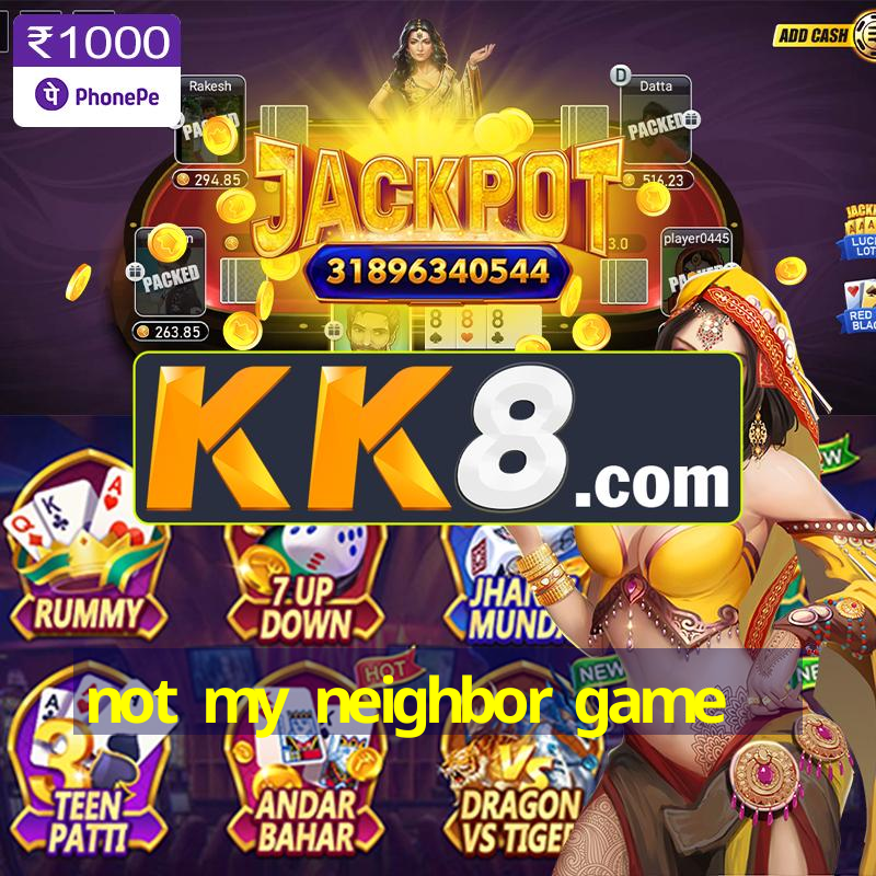 not my neighbor game