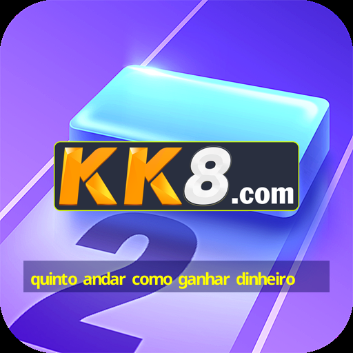 quinto andar como ganhar dinheiro