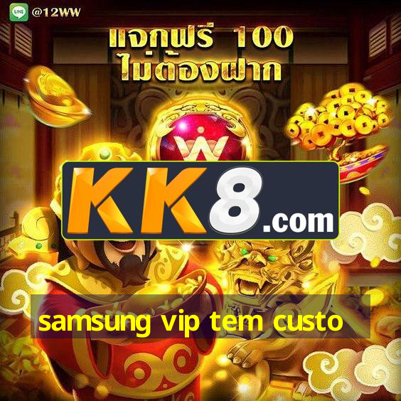 samsung vip tem custo