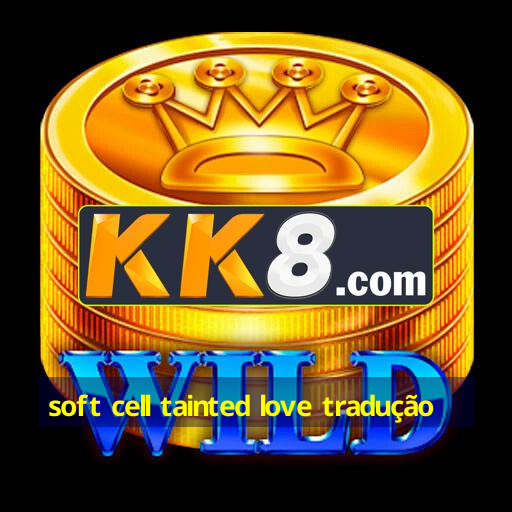 soft cell tainted love tradução