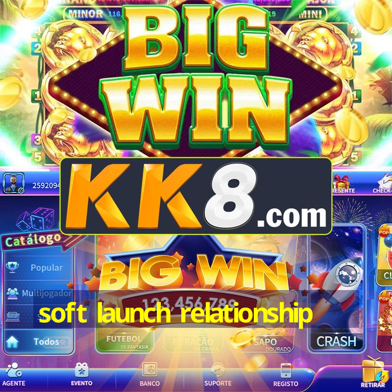 soft launch relationship