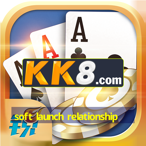 soft launch relationship