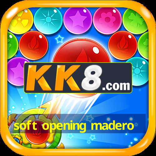 soft opening madero