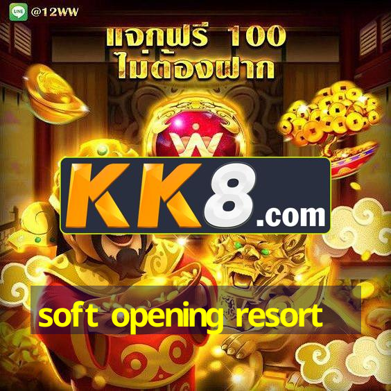soft opening resort