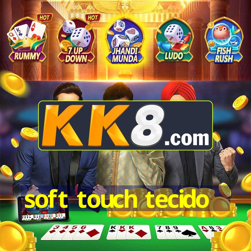 soft touch tecido