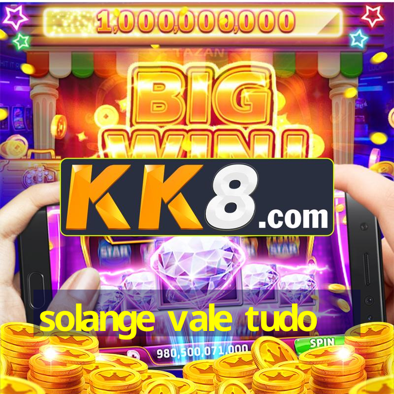 solange vale tudo