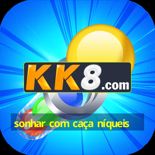 sonhar com caça níqueis