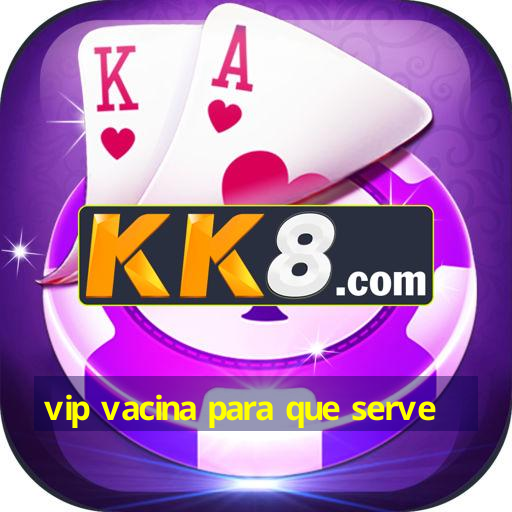vip vacina para que serve
