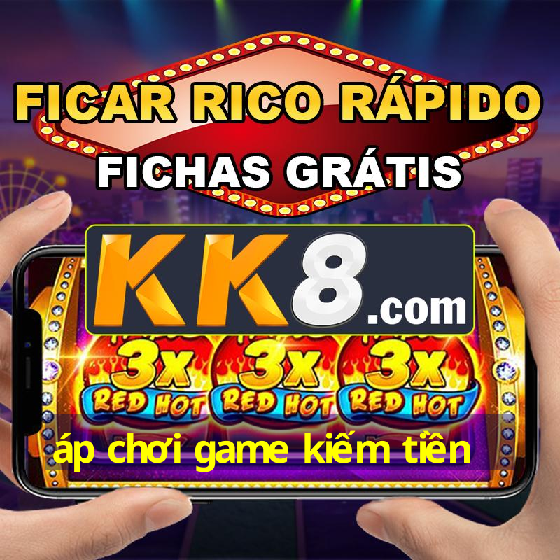 áp chơi game kiếm tiền
